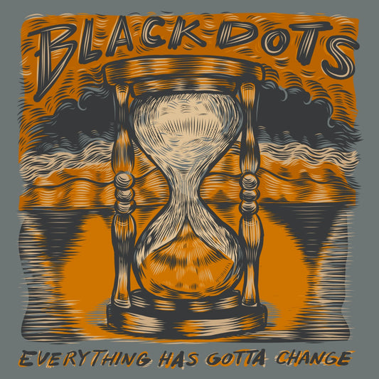 BLACK DOTS- "Everything Has Gotta Change"  12" (Orange w/Screenprint)