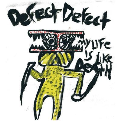 DEFECT DEFECT- "My Life Is Like Death" 7" EP