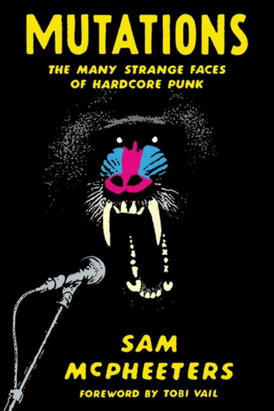 MUTATIONS: The Many Strange Faces of Hardcore Punk (Sam McPheeters) Book