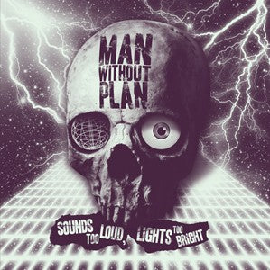 MAN WITHOUT PLAN- "Sounds Too Loud, Lights Too Bright" LP