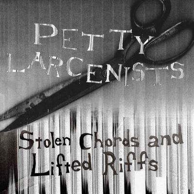 PETTY LARCENSISTS- "Stolen Chords & Lifted Riffs" LP