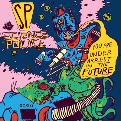 SCIENCE POLICE- "You Are Under Arrest in the Future" 7" EP