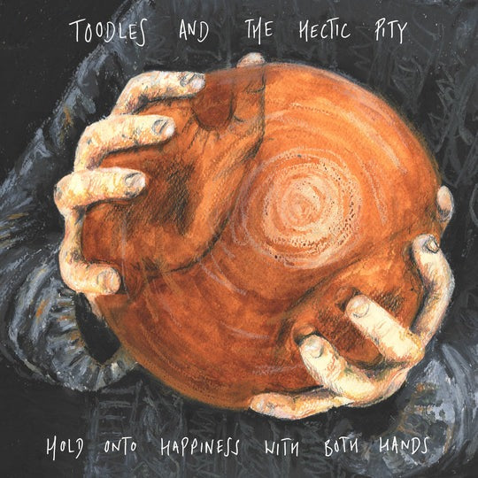 TOODLES & HECTIC PITY- "Hold Onto Happiness With Both Hands" LP