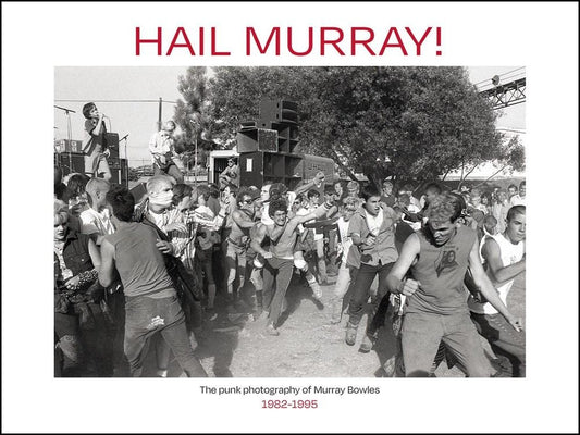 Hail Murray!: The Punk Photography of Murray Bowles 1982-1995 Book