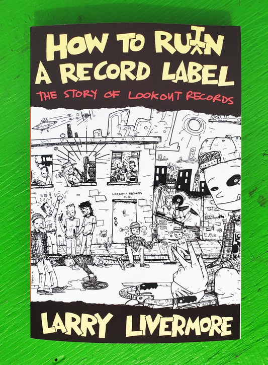How To Ru(i)n A Record Label: The Story of Lookout Records (Larry Livermore) Book