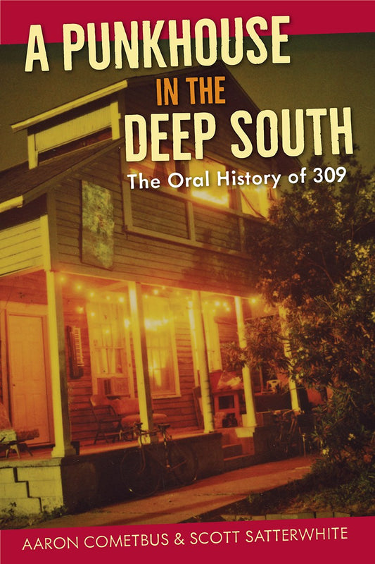 A Punkhouse in the Deep South: Oral History of 309 (Cometbus & Satterwhite)