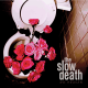 SLOW DEATH- 