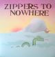 ZIPPERS TO NOWHERE- 